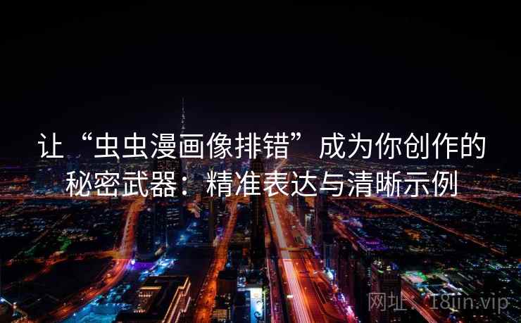 让“虫虫漫画像排错”成为你创作的秘密武器:精准表达与清晰示例 第2张 让“虫虫漫画像排错”成为你创作的秘密武器:精准表达与清晰示例 第2张