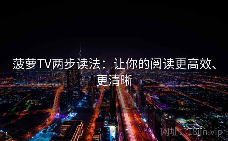 菠萝TV两步读法：让你的阅读更高效、更清晰