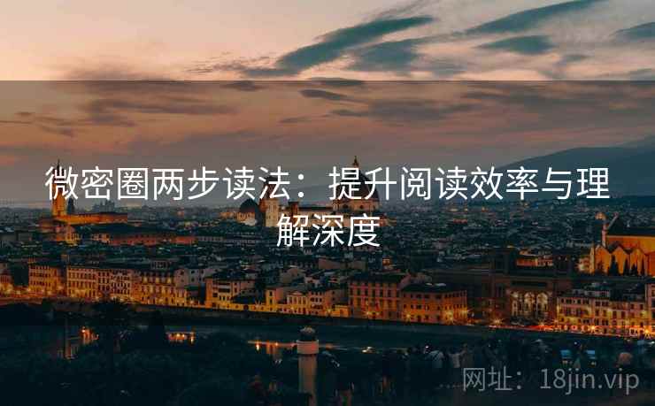 微密圈两步读法:提升阅读效率与理解深度