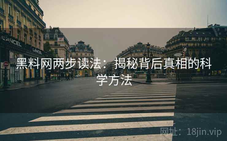 黑料网两步读法:揭秘背后真相的科学方法