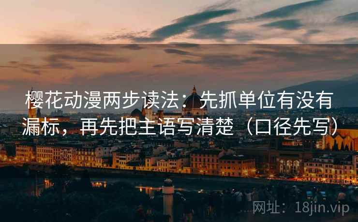樱花动漫两步读法:先抓单位有没有漏标,再先把主语写清楚(口径先写)