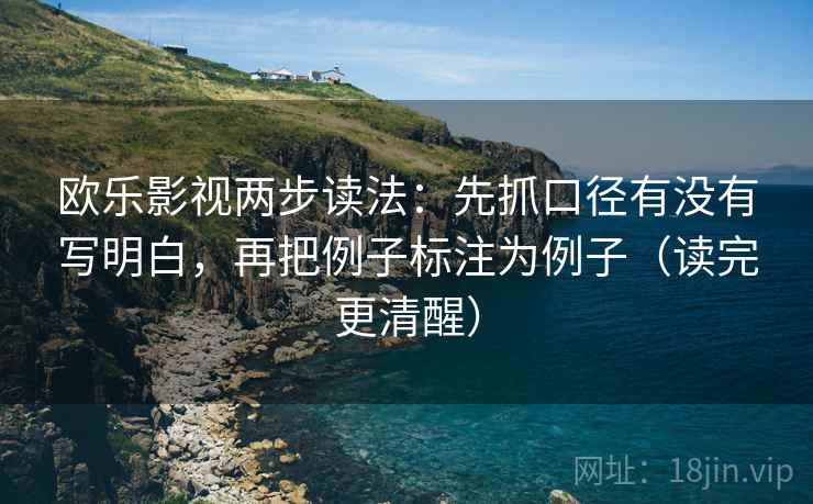 欧乐影视两步读法：先抓口径有没有写明白，再把例子标注为例子（读完更清醒）