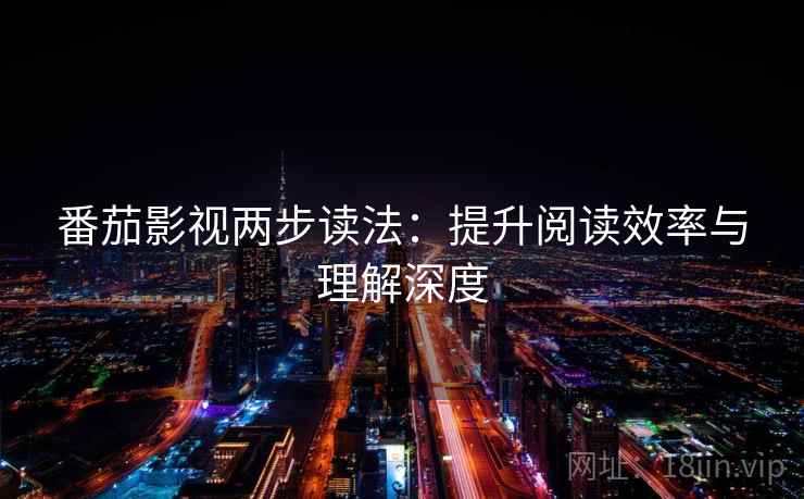 番茄影视两步读法：提升阅读效率与理解深度